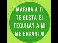 Marina a Ti Te Gusta el Tequila? a Mi Me Encanta!