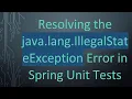 Resolving the java lang IllegalStateException Error in Spring Unit Tests