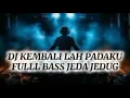 DJ KEMBALI LAH PADAKU FULL BASS JEDAG JEDUG