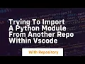 Trying to import a Python module from another repo within VSCode