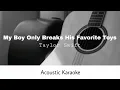 Download Lagu Taylor Swift - My Boy Only Breaks His Favorite Toys (Acoustic Karaoke)