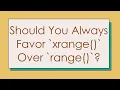 Should You Always Favor xrange Over range