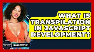 What Is Transpilation In JavaScript Development - JavaScript Toolkit