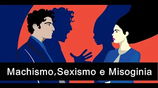 Sexismo,Machismo e Misoginia