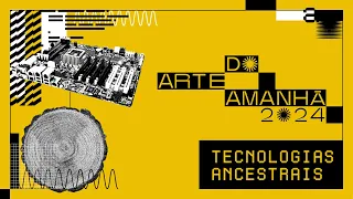 Arte do Amanhã 2024 | Workshop #4: Tecnologias ancestrais com Walla Capelobo