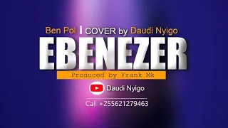 ben pol ebenezer cover by daudi nyigo new