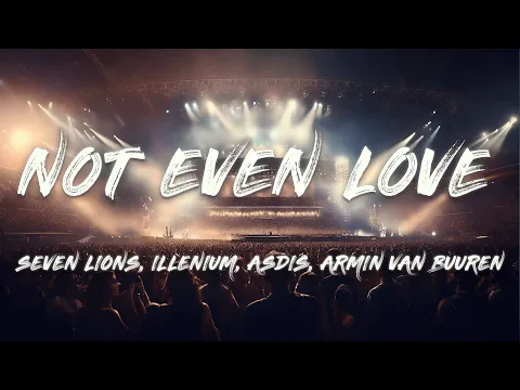 Download MP3 Seven Lions, ILLENIUM, ÁSDÍS & Armin van Buuren - Not Even Love (Armin van Buuren Remix) (Lyrics)