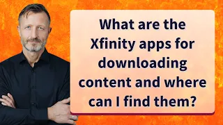What are the Xfinity apps for downloading content and where can I find them