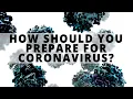 How should you prepare for Coronavirus