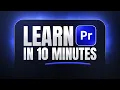 Learn Premiere Pro In 10 Minutes Beginner Tutorial