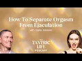How to Separate Orgasm from Ejaculation with Taylor Johnson This Tantric Life EP19