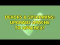 DevOps SysAdmins Upgrade apache to apache2 2 Solutions