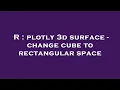 R plotly 3d surface - change cube to rectangular space