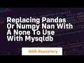 replacing pandas or numpy nan with a none to use with mysqldb