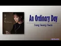 Jung Seung Hwan (정승환) – 보통의 하루 (An Ordinary Day) [My Mister OST Part 3] [Rom|Eng Lyric]