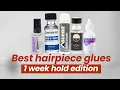 The BEST hair system glues for a 1 week hold