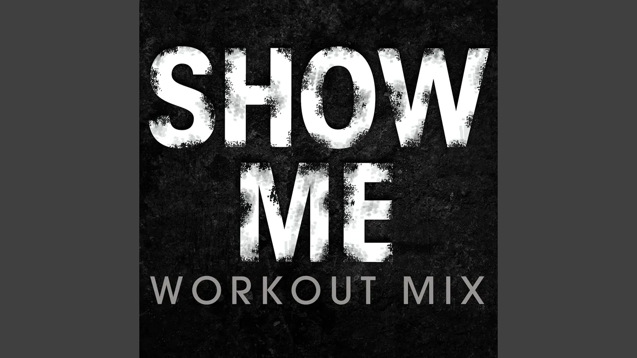 Show Me (Workout Mix 128 BPM) Show Me (Workout Mix 128 BPM)