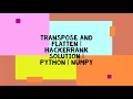 TRANSPOSE AND FLATTEN HACKERRANK SOLUTION PYTHON NUMPY