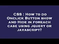 CSS How to do Onclick Button show and Hide in foreach case using jquery or javascript