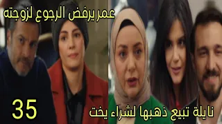 مسلسل القلب اختار الحلقة 35 عمر يرفض الرجوع لزوجته نايلة تبيع ذهبها لشراء يخت 