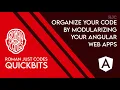 QuickBits - Organize your code by modularizing your Angular Web Apps Roman Just Codes
