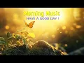 Lagu BEAUTIFUL MORNING MUSIC - Wake Up Happy With Energetic Full Flow - Morning Meditation Music To Relax