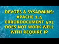 DevOps SysAdmins Apache 2 4 ErrorDocument 403 does not work well with Require ip