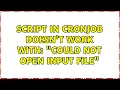 script in cronjob doesn t work with Could not open input file