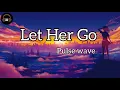 Download Lagu Let Her Go | Official Song | Pulse wave |