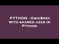 PYTHON GridSpec with shared axes in Python