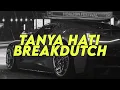 Lagu DJ TANYA HATI || BREAKDUTCH BOOTLEG 2024 [NDOO LIFE]