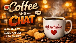 Coffee and Chat - 8 30 AM PST 10 30 AM CST 11 30 AM EST