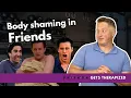 Therapist Explains “Body Shaming” | Friends Gets Therapized
