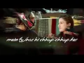 Main tujhse hi chhup chhup kar... Whatsapp status