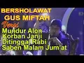 Download Lagu BERSHOLAWAT BERSAMA GUS MIFTAH Versi MUNDUR ALON, KORBAN JANJI, DITINGGAL RABI \u0026 SABEN MALAM JUM'AT