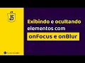 Exibindo e ocultando elementos com onFocus e onBlur JS ilustraCode
