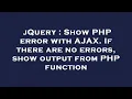 jQuery Show PHP error with AJAX If there are no errors show output from PHP function