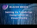 Blazor Briefs Setting Up TypeScript Compilation in Visual Studio