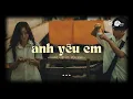 Lagu Anh Yêu Em | Khắc Việt ft. Yến Nhi ♫ Anh sẽ luôn che chở vòng tay êm ấm | Nhạc Lofi Suy Tâm Trạng