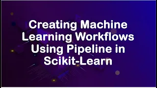 Creating Machine Learning Workflows Using Pipeline in Scikit-Learn
