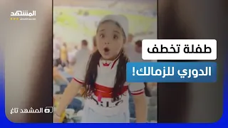  الزمالك  البطل   هذه الطفلة خطفت الدوري والتريند بهتاف زلزل القاهرة    المشهد تاغ دندنها