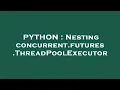 PYTHON Nesting concurrent futures ThreadPoolExecutor