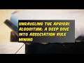 Unraveling the Apriori Algorithm A Deep Dive into Association Rule Mining