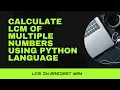 Calculate LCM of multiple numbers using python language LCM in easiest way using python