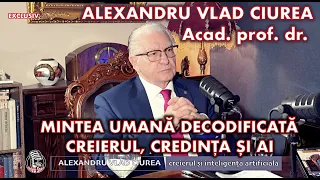 Acad. ALEXANDRU VLAD CIUREA,  NEUROCHIRURG🔥MINTEA UMANĂ DECODIFICATĂ 🚀 CREIERUL, CREDINȚA ȘI AI 🧠