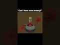 Can i have some Money