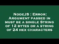 NodeJS Error Argument passed in must be a single String of 12 bytes or a string of 24 hex charact