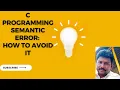 C Programming Semantic Error How to Avoid It