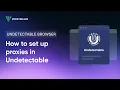 How to set up a proxy in Undetectable Browser