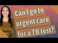 Can I go to urgent care for a TB test